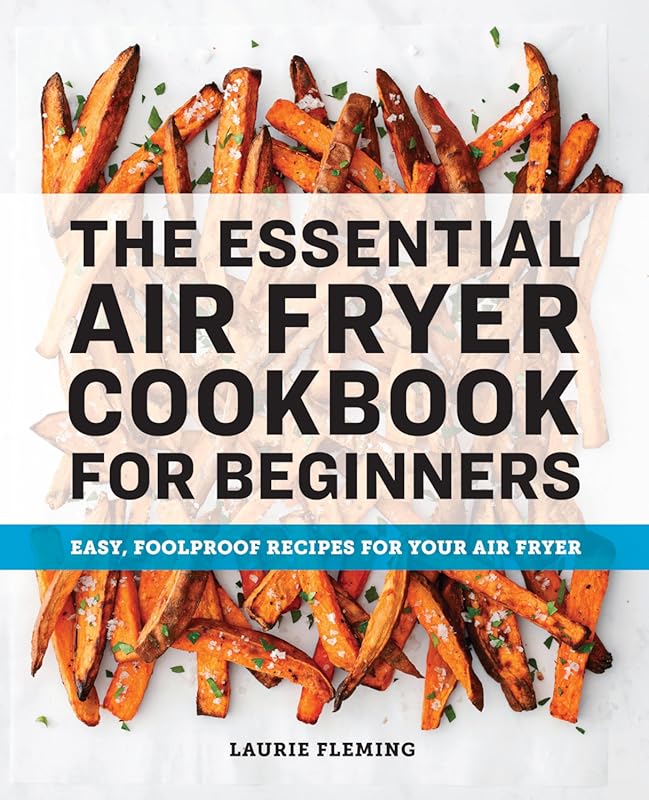 The Essential Air Fryer Cookbook for Beginners Featuring Easy and Fool