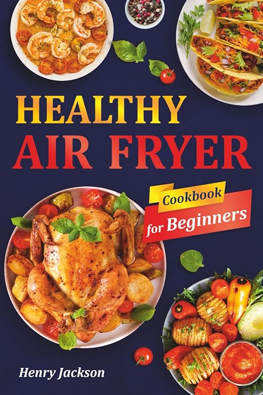 Healthy Air Fryer Cookbook for Beginners with Quick Recipes and Pictur